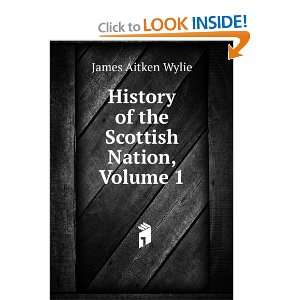  History of the Scottish Nation, Volume 1 James Aitken 