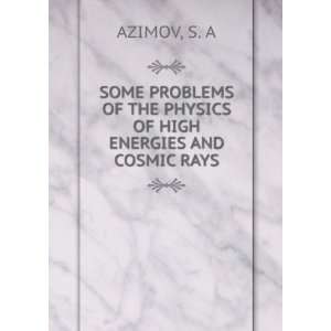  SOME PROBLEMS OF THE PHYSICS OF HIGH ENERGIES AND COSMIC 