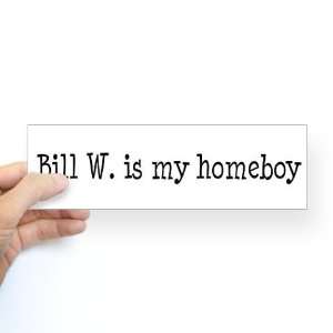  Bill W. is my homeboy Alcohol Bumper Sticker by  