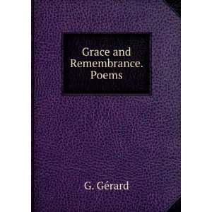  Grace and Remembrance. Poems. G. GÃ©rard Books