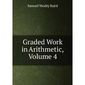    Graded Work in Arithmetic, Volume 4 Samuel Wesley Baird Books
