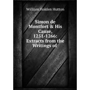  Simon de Montfort & His Cause, 1251 1266 Extracts from 