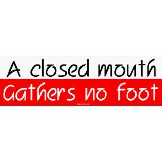  A closed mouth Gathers no foot Large Bumper Sticker 