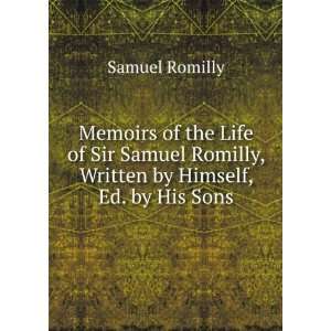   Samuel Romilly, Written by Himself, Ed. by His Sons Samuel Romilly