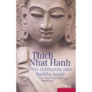 Wie Siddhartha zum Buddha wurde  Thich Nhat Hanh, Thich 