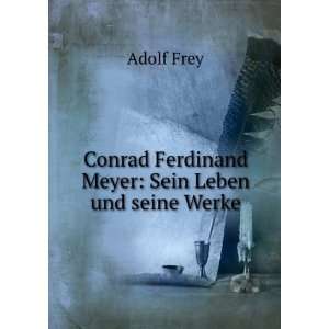   Conrad Ferdinand Meyer Sein Leben und seine Werke Adolf Frey Books
