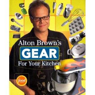 Alton Browns Gear for Your Kitchen by Alton Brown (Apr 1, 2008)