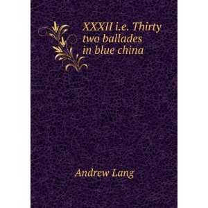  XXXII i.e. Thirty two ballades in blue china Andrew Lang Books