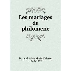   mariages de philomene Alice Marie Celeste, 1842 1902 Durand Books