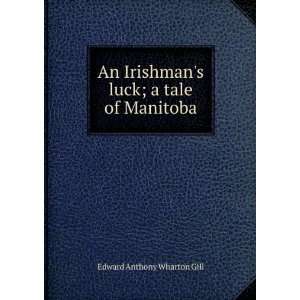  An Irishmans luck; a tale of Manitoba Edward Anthony 
