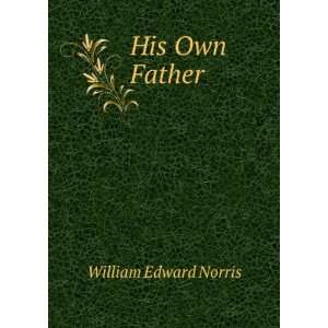  His Own Father William Edward Norris Books