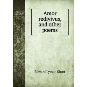  Amor redivivus, and other poems Edward Lyman Short Books