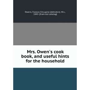  Mrs. Owens cook book, and useful hints for the household Frances 