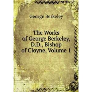   George Berkeley, D.D., Bishop of Cloyne, Volume 1 George Berkeley