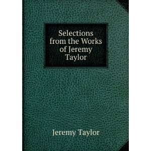  Selections from the Works of Jeremy Taylor Jeremy Taylor Books