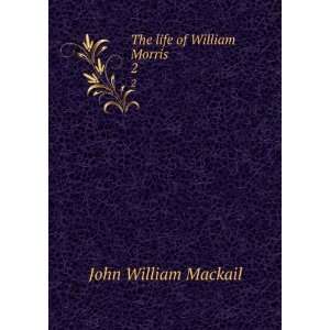  The life of William Morris. 2 J. W. (John William), 1859 