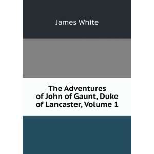 The Adventures of John of Gaunt, Duke of Lancaster, Volume 
