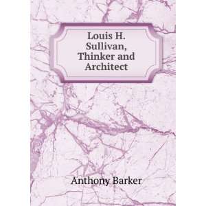  Louis H. Sullivan, Thinker and Architect Anthony Barker 