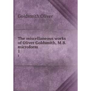   works of Oliver Goldsmith, M.B. microform. 1 Goldsmith Oliver Books