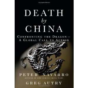 Peter W. Navarro,greg Autrysdeath By China Confronting the Dragon 