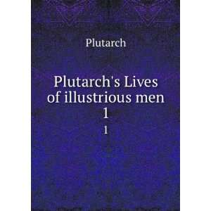 Plutarchs Lives of illustrious men. 1 Plutarch  Books