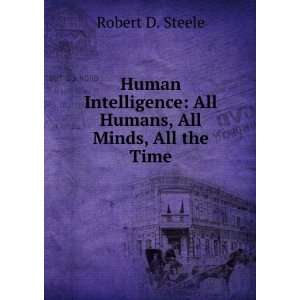    All Humans, All Minds, All the Time Robert D. Steele Books
