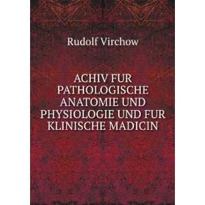  UND PHYSIOLOGIE UND FUR KLINISCHE MADICIN Rudolf Virchow Books