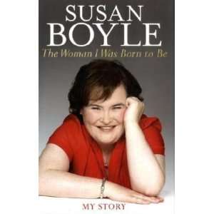  By Susan Boyle The Woman I Was Born to Be My Story 