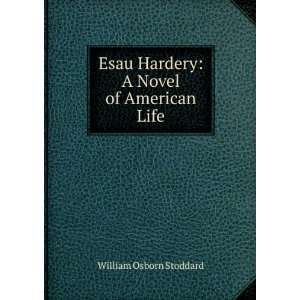   Esau Hardery A Novel of American Life William Osborn Stoddard Books