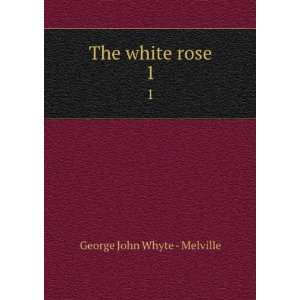  The white rose. 1 George John Whyte   Melville Books