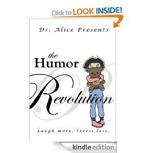 The Humor Revolution Laugh More. Stress Less. dr. alice  