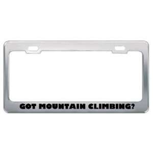 Got Mountain Climbing? Hobby Hobbies Metal License Plate Frame Holder 